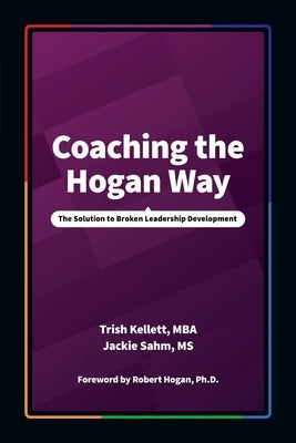 Coaching the Hogan Way: The Solution to Broken Leadership Development by Kellett, Trish