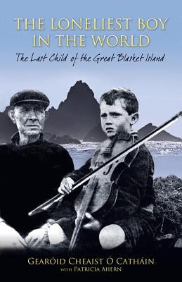 The Loneliest Boy in the World: The Last Child of the Great Blasket Island by O. Cathain, Gearoid Cheaist