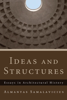 Ideas and Structures: Essays in Architectural History by Samalavicius, Almantas