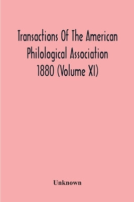 Transactions Of The American Philological Association 1880 (Volume Xi) by Unknown