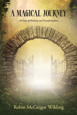 A Magical Journey: 30 Days of Healing and Transformation by McGregor Wilding, Robin