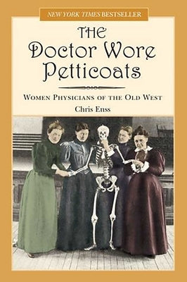 Doctor Wore Petticoats: Women Physicians of the Old West by Enss, Chris