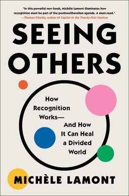 Seeing Others: How Recognition Works--And How It Can Heal a Divided World by Lamont, MichÃ¨le