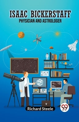 Isaac Bickerstaff Physician and Astrologer by Steele, Richard