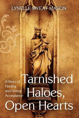 Tarnished Haloes, Open Hearts: A Story of Finding and Giving Acceptance by Mason, Lynelle Sweat