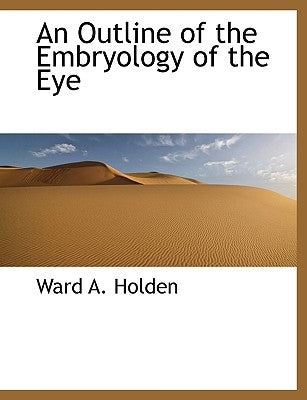An Outline of the Embryology of the Eye by Holden, Ward A.