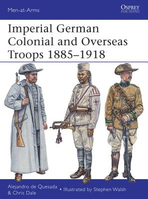 Imperial German Colonial and Overseas Troops 1885-1918 by Quesada, Alejandro De