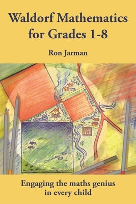 Waldorf Mathematics for Grades 1-8: Engaging the Maths Genius in Every Child by Clarke, Chris