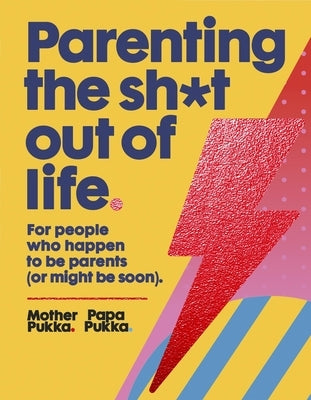 Parenting the Sh*t Out of Life: The Sunday Times Bestseller by Mother and Papa Pukka