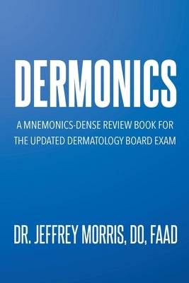 Dermonics: A mnemonics - dense review book for the updated dermatology board exam by Do Faad, Jeffrey Morris
