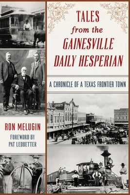 Tales from the Gainesville Daily Hesperian: A Chronicle of a Texas Frontier Town by Melugin, Ron