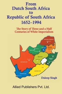 From Dutch South Africa to Republic of South Africa 1652-1994 (The Story of Three and a Half Centuries of Imperialism) by Singh, Daleep