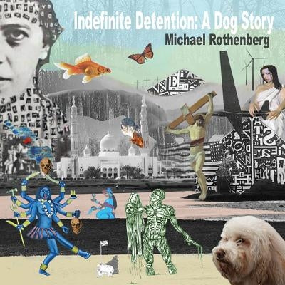 Indefinite Detention: A Dog Story by Rothenberg, Michael