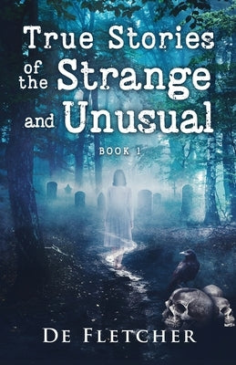 True Stories of the Strange and Unusual by Fletcher, de