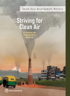 Striving for Clean Air: Air Pollution and Public Health in South Asia by The World Bank