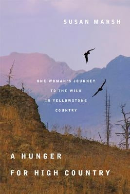 A Hunger for High Country: One Woman's Journey to the Wild in Yellowstone Country by Marsh, Susan