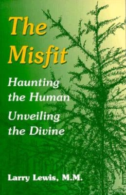 The Misfit: Haunting the Human--Unveiling the Divine by Lewis, Larry