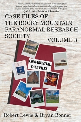 Case Files of the Rocky Mountain Paranormal Research Society Volume 3 by Lewis, Robert