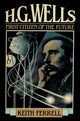 H.G. Wells: First Citizen of the Future by Ferrell, Keith
