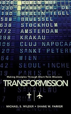 Transformission: Making Disciples Through Short-Term Missions by Wilder, Michael S.