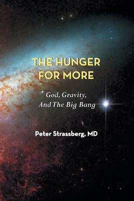 The Hunger for More: God, Gravity, and the Big Bang by Strassberg, Peter