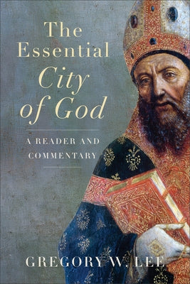 The Essential City of God: A Reader and Commentary by Lee, Gregory W.