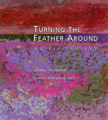 Turning the Feather Around: My Life in Art by Morrison, George