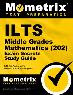 ILTS Middle Grades Mathematics (202) Exam Secrets Study Guide: ILTS Test Review for the Illinois Licensure Testing System by Mometrix Illinois Teacher Certification