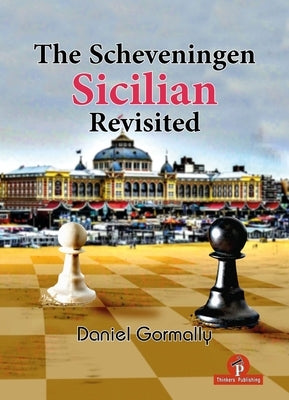 The Scheveningen Sicilian Revisited: A Complete Repertoire for the Sicilian Player by Gormally