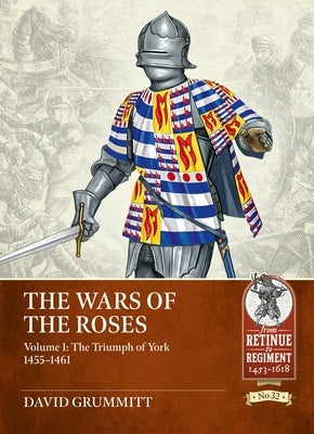 The Wars of the Roses Volume 1: The Triumph of York 1455-1461 by Grummitt, David