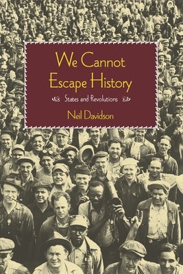 We Cannot Escape History: States and Revolutions by Davidson, Neil