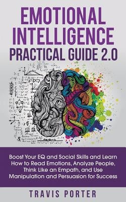 Emotional Intelligence Practical Guide 2.0: Boost Your EQ and Social Skills and Learn How to Read Emotions, Read Emotions, Think Like an Empath, and U by Porter, Travis