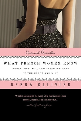 What French Women Know: About Love, Sex, and Other Matters of the Heart and Mind by Ollivier, Debra