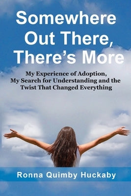 Somewhere Out There, There's More: My Experience of Adoption, My Search for Understanding and the Twist That Changed Everything by Huckaby, Ronna Quimby