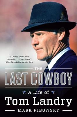 The Last Cowboy: A Life of Tom Landry by Ribowsky, Mark