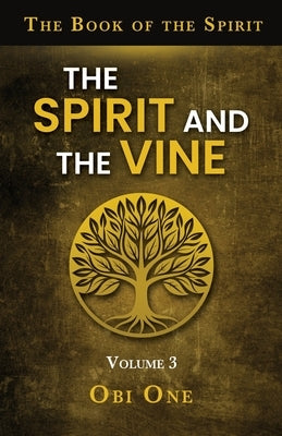 The Book of the Spirit Volume III: The Spirit and the Vine by One, Obi