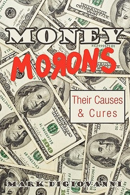 Money Morons: Their Causes & Cures by Digiovanni, Mark