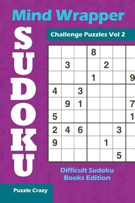Mind Wrapper Sudoku Challenge Puzzles Vol 2: Difficult Sudoku Books Edition by Puzzle Crazy