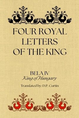 Four Royal Letters of the King by Bela, King Of Hungary, IV