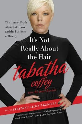 It's Not Really about the Hair: The Honest Truth about Life, Love, and the Business of Beauty by Coffey, Tabatha