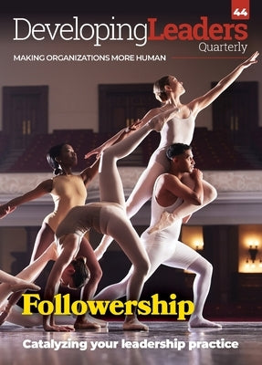 Developing Leaders Quarterly - issue 44 - Followership by Millar, Roddy