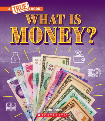 What Is Money?: Bartering, Cash, Cryptocurrency... and Much More! (a True Book: Money) by Green, Alicia