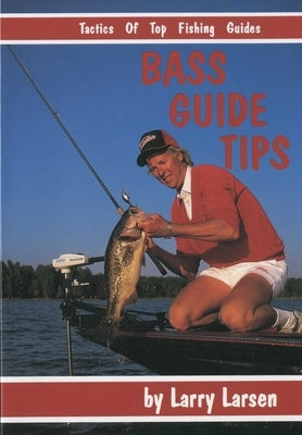 Bass Guide Tips: Tactics of Top Fishing Guides Book 9 by Larsen, Larry
