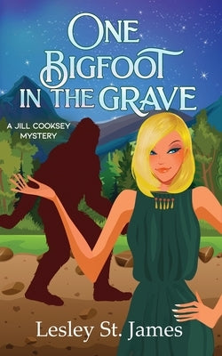 One Bigfoot in the Grave: A Jill Cooksey Mystery by St James, Lesley