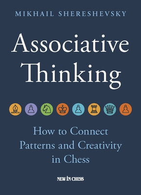 Associative Thinking: How to Connect Patterns and Creativity in Chess by Shereshevsky, Mikhail