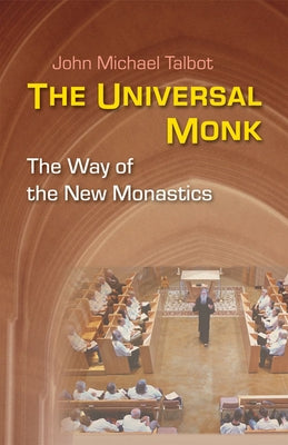 The Universal Monk: The Way of the New Monastics by Talbot, John Michael