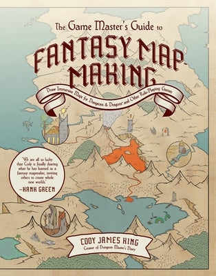 The Game Master's Guide to Fantasy Mapmaking: Draw Immersive Maps for Dungeons & Dragons and Other Role-Playing Games by King, Cody James