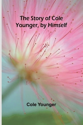 The Story of Cole Younger, by Himself by Younger, Cole