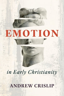 Emotion in Early Christianity by Crislip, Andrew