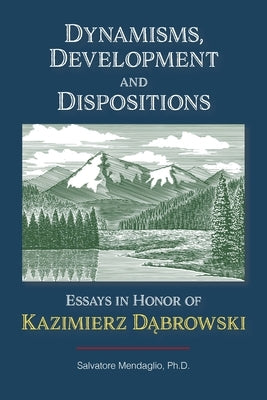 Dynamisms, Development, and Dispositions: Essays in Honor of Kazimierz Dabrowski by Mendaglio Phd, Salvatore